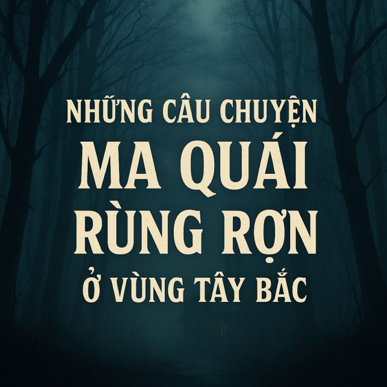 Những câu chuyện ma quái rùng rợn ở vùng Tây Bắc